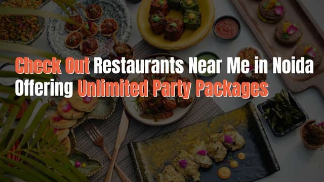 Check Out Restaurants Near Me in Noida Offering Unlimited Party Packages