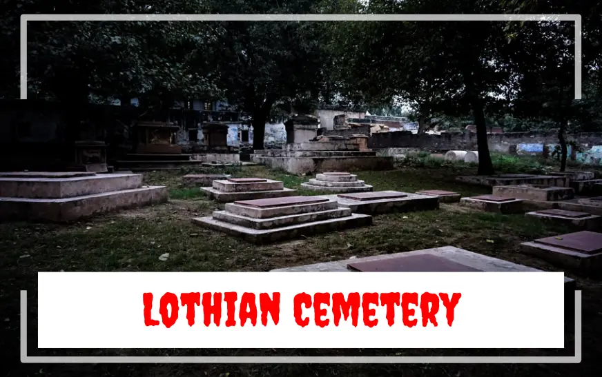 Lothian Cemetery most haunted places in Delhi