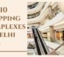 Top 10 Shopping Complexes in Delhi NCR